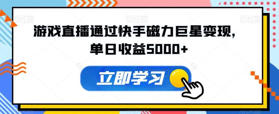 游戏直播通过快手磁力巨星变现，单日收益5000+-鼎誉项目网