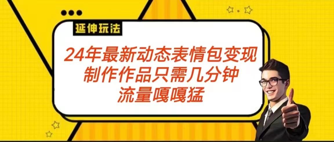 2024年最新动态表情变现包玩法 流量嘎嘎猛 从制作作品到变现保姆级教程-鼎誉项目网