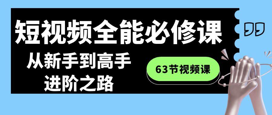 短视频全能必修课程：从新手到高手进阶之路(63节视频课)-鼎誉项目网