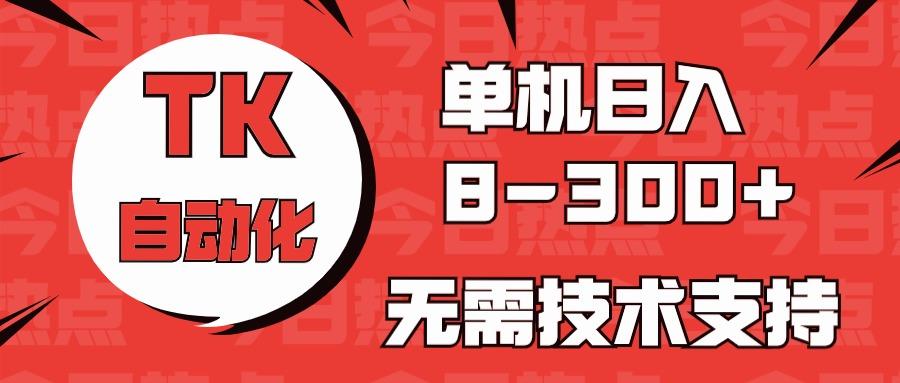 海外手机版TK自动化，单机收益8~300+，无需技术支持，新手小白均可操作-鼎誉项目网