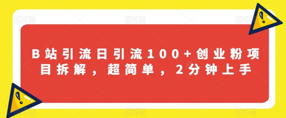 B站引流日引流100+创业粉项目拆解，超简单，2分钟上手【揭秘】-鼎誉项目网