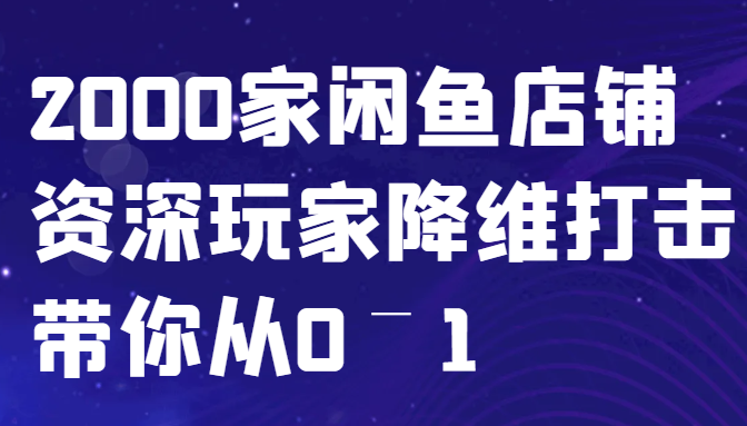 闲鱼已经饱和？纯扯淡！2000家闲鱼店铺资深玩家降维打击带你从0–1-鼎誉项目网