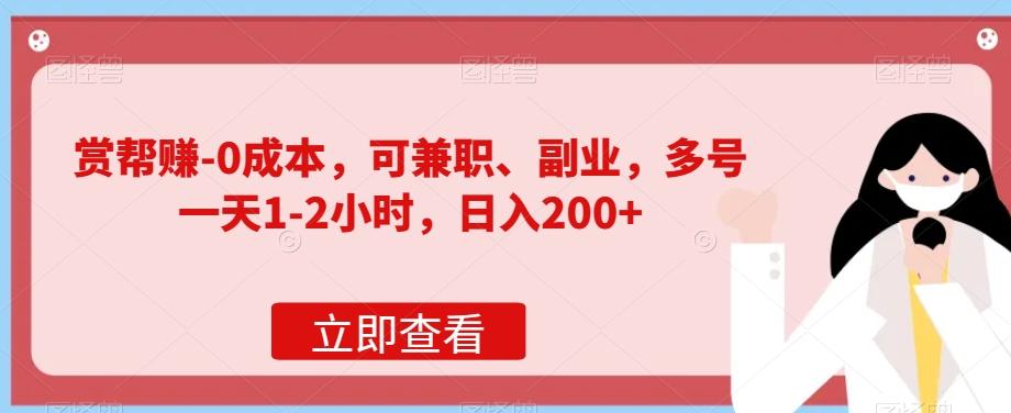 赏帮赚-0成本，可兼职、副业，多号一天1-2小时，日入200+-鼎誉项目网