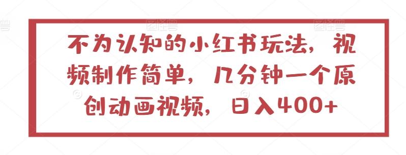 不为认知的小红书玩法，视频制作简单，几分钟一个原创动画视频，日入400+【揭秘】-鼎誉项目网