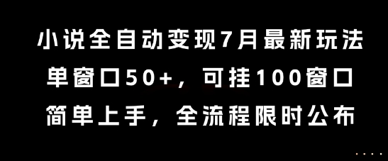 小说全自动变现7月玩法，单窗口50+，可挂100窗口，简单上手，全流程限时公布【揭秘】-鼎誉项目网