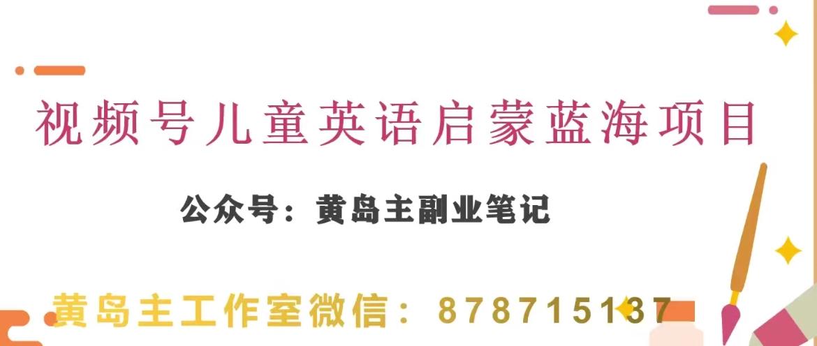 黄岛主·视频号儿童英语启蒙蓝变现分享课，一条龙变现玩法分享-鼎誉项目网