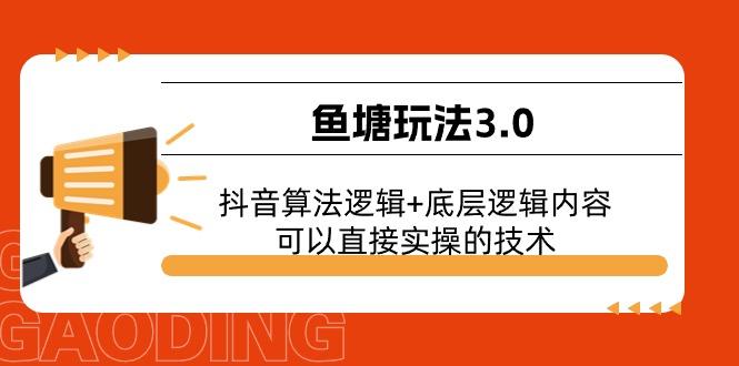 鱼塘玩法3.0：抖音算法逻辑+底层逻辑内容，可以直接实操的技术-鼎誉项目网