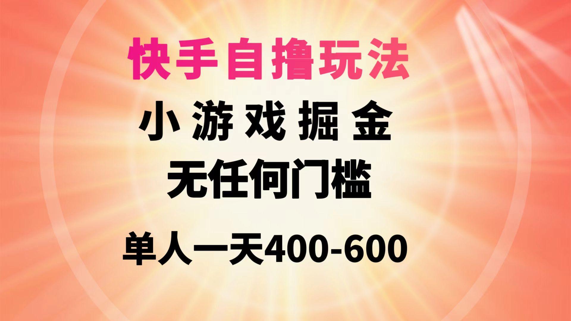(9712期)快手自撸玩法小游戏掘金无任何门槛单人一天400-600-鼎誉项目网