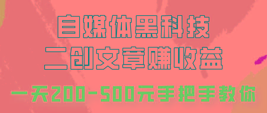 自媒体黑科技:二创文章做收益,一天200-500元,手把手教你!-鼎誉项目网