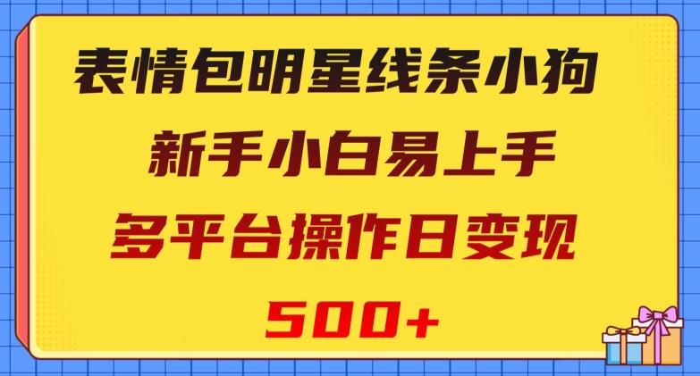 表情包明星线条小狗，新手小白易上手，多平台操作日变现500+【揭秘】-鼎誉项目网