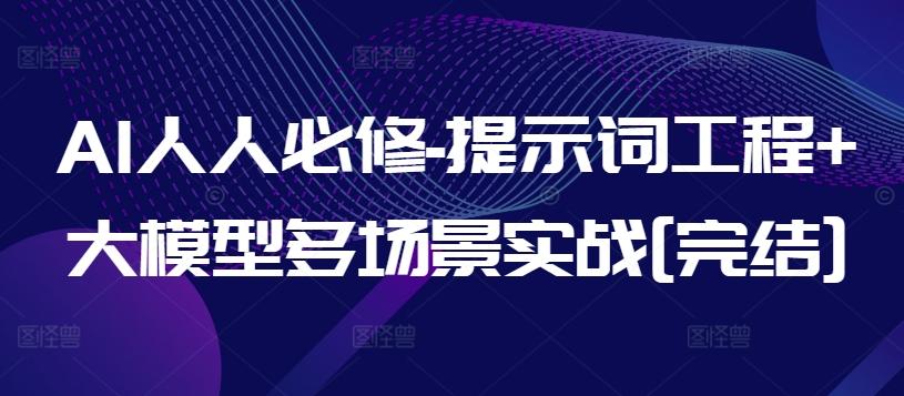 AI人人必修-提示词工程+大模型多场景实战[完结]-鼎誉项目网