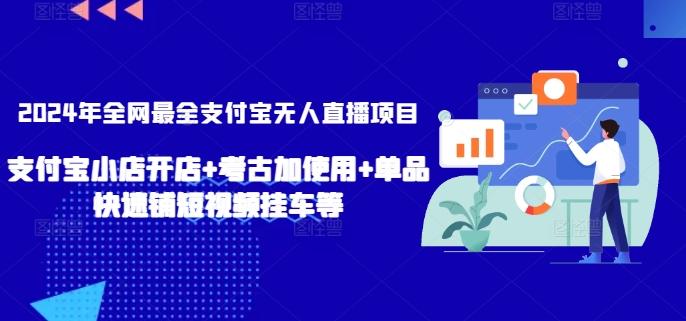 2024年全网最全支付宝无人直播项目，支付宝小店开店+考古加使用+单品快速铺短视频挂车等【揭秘】-鼎誉项目网