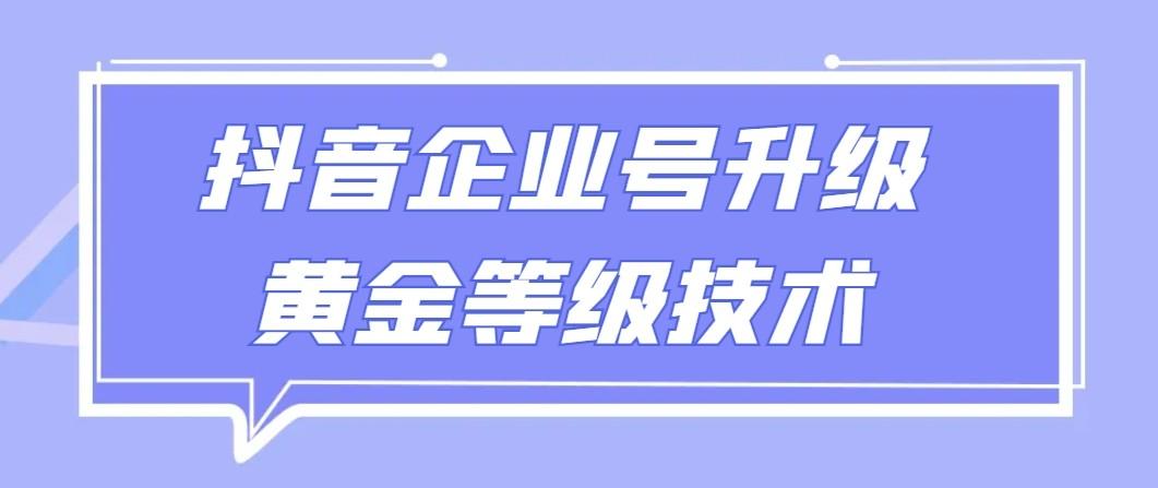 【全网首发】抖音企业号升级黄金等级技术，一单50到100元-鼎誉项目网