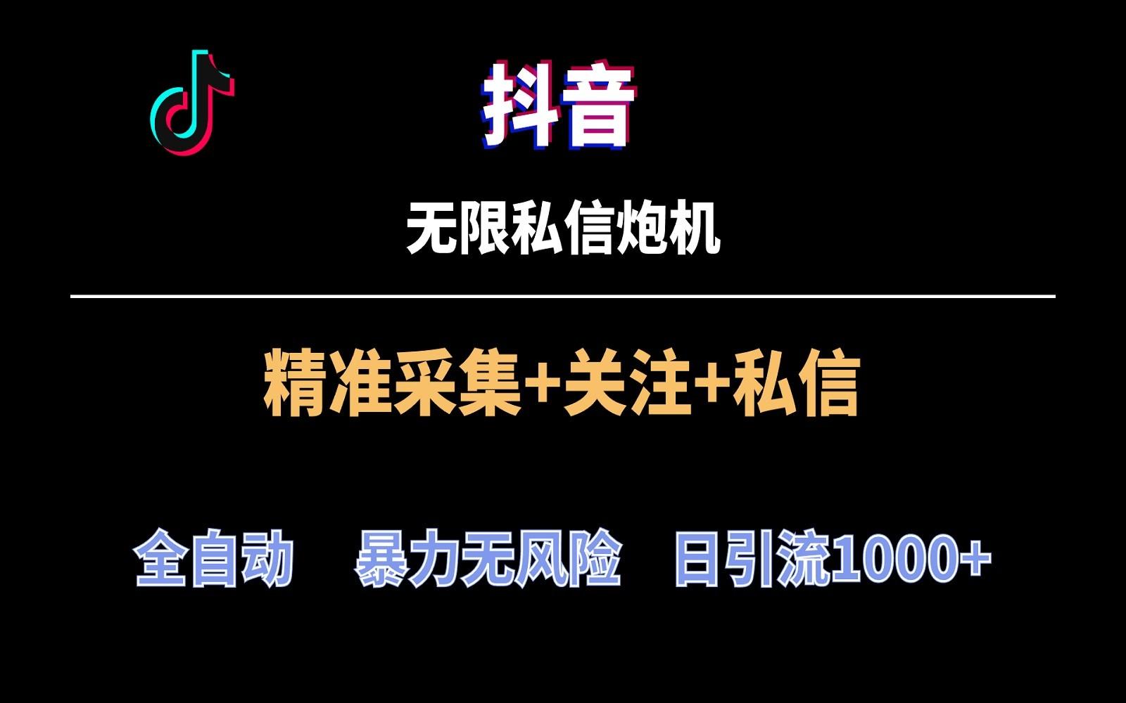 抖音无限私信炮机！全自动无风险引流，每天引流上千人！-鼎誉项目网