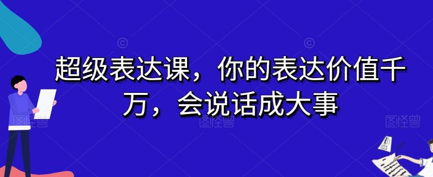 超级表达课，你的表达价值千万，会说话成大事-鼎誉项目网