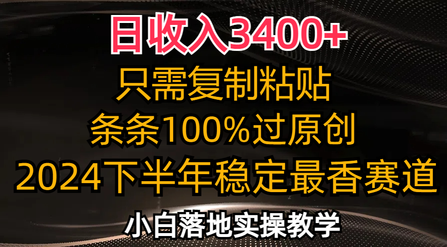 日收入3400+，只需复制粘贴，条条过原创，2024下半年最香赛道，小白也…-鼎誉项目网