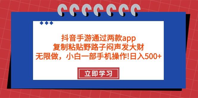 (9912期)抖音手游通过两款app，复制粘贴野路子闷声发大财，无限做 一部手机日入500+-鼎誉项目网