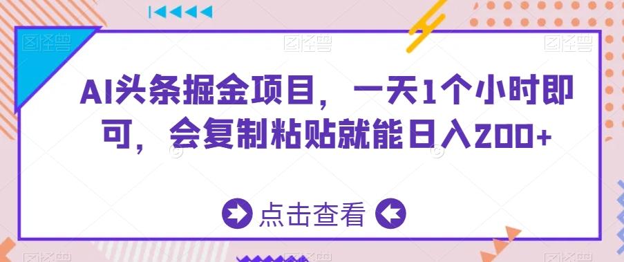 AI头条掘金项目，一天1个小时即可，会复制粘贴就能日入200+-鼎誉项目网