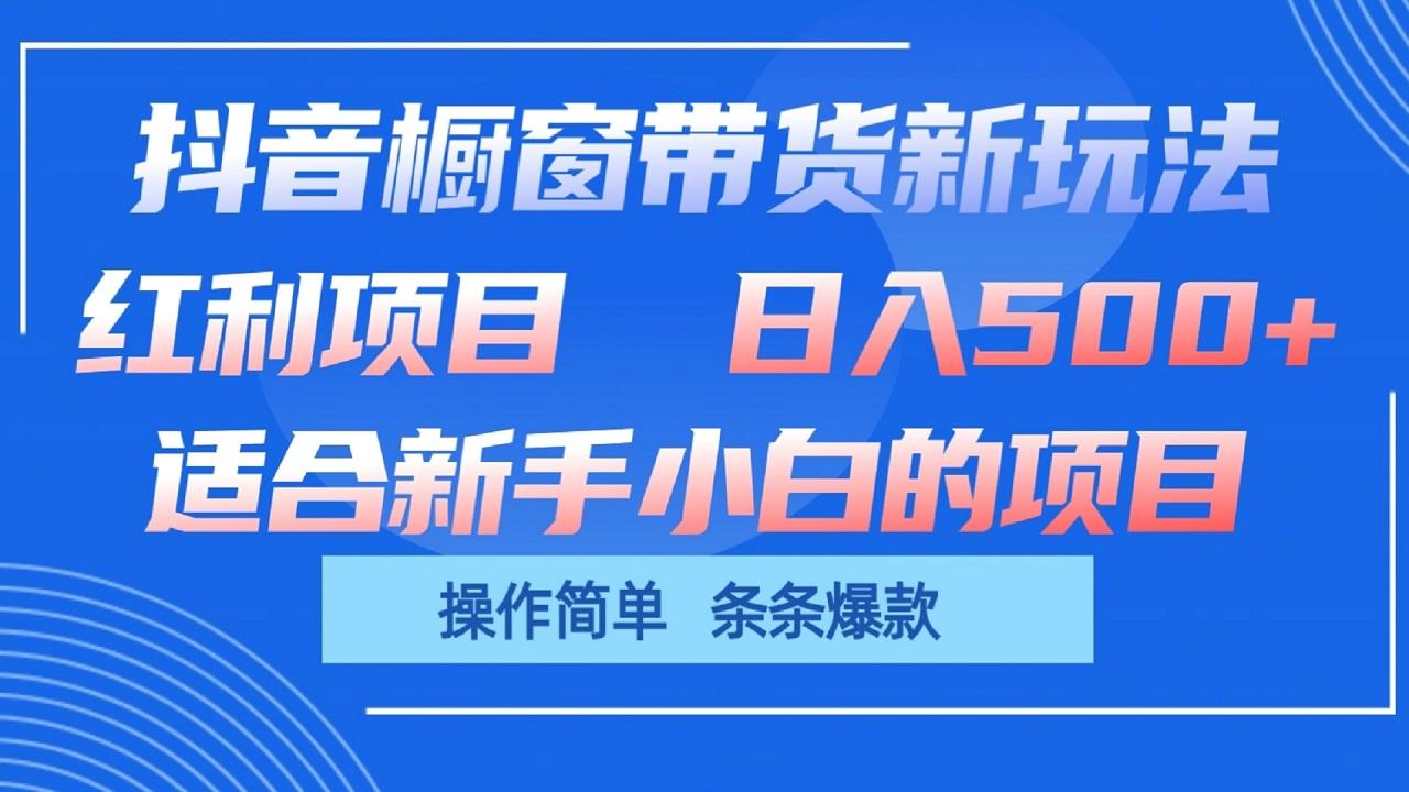 抖音橱窗带货新玩法,单日收益500+,操作简单,条条爆款-鼎誉项目网
