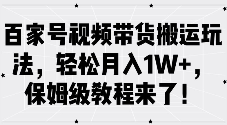 百家号视频带货搬运玩法，轻松月入1W+，保姆级教程来了【揭秘】-鼎誉项目网