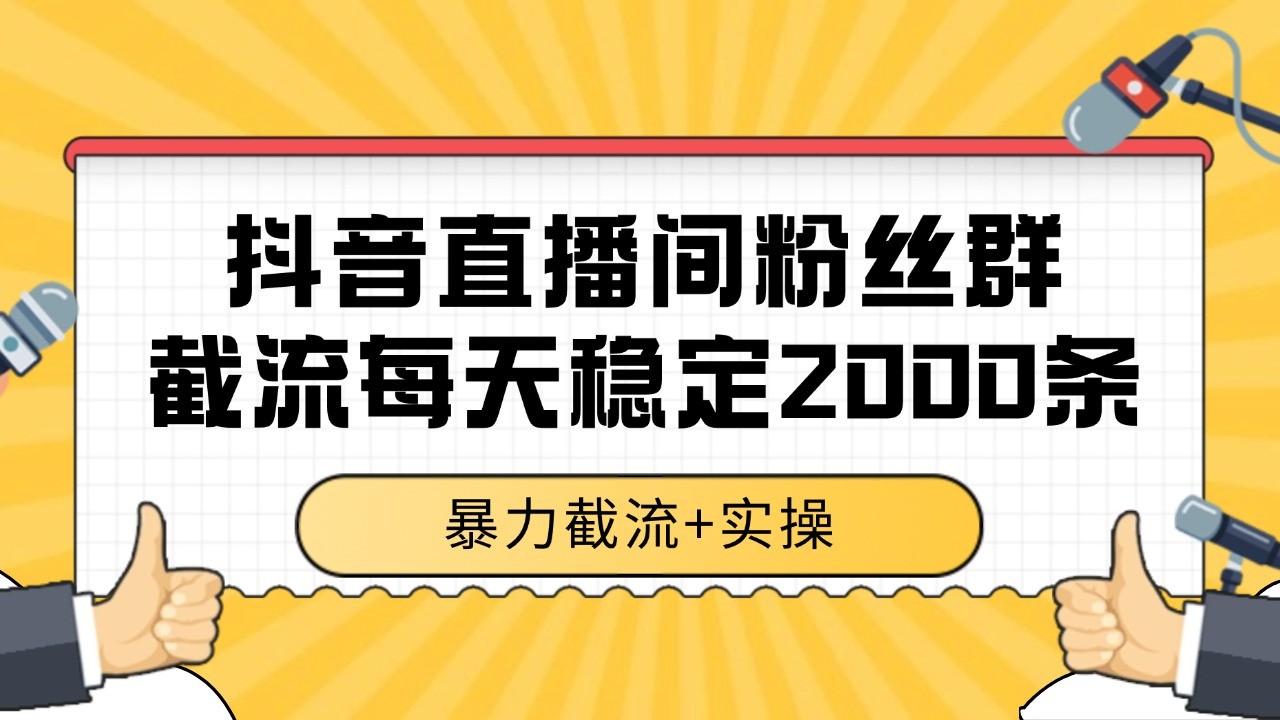 抖音直播间粉丝群截流，稳定采集数据全行业通用 2000+数据一天-鼎誉项目网