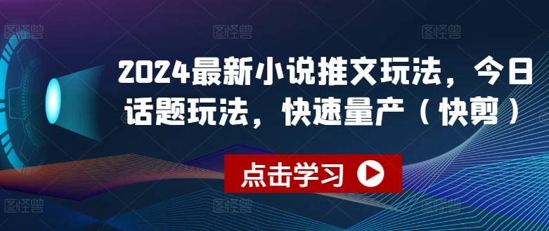 2024最新小说推文玩法，今日话题玩法，快速量产(快剪)-鼎誉项目网
