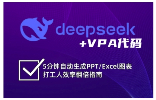 deepseek+VPA代码，5分钟自动生成PPT/Excel图表打工人效率翻倍指南(更新7月)-鼎誉项目网