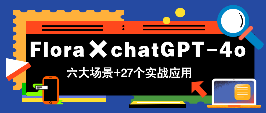 Flora×chatGPT-4o，带你玩转六大场景的27个实战应用，学完立即变现-鼎誉项目网