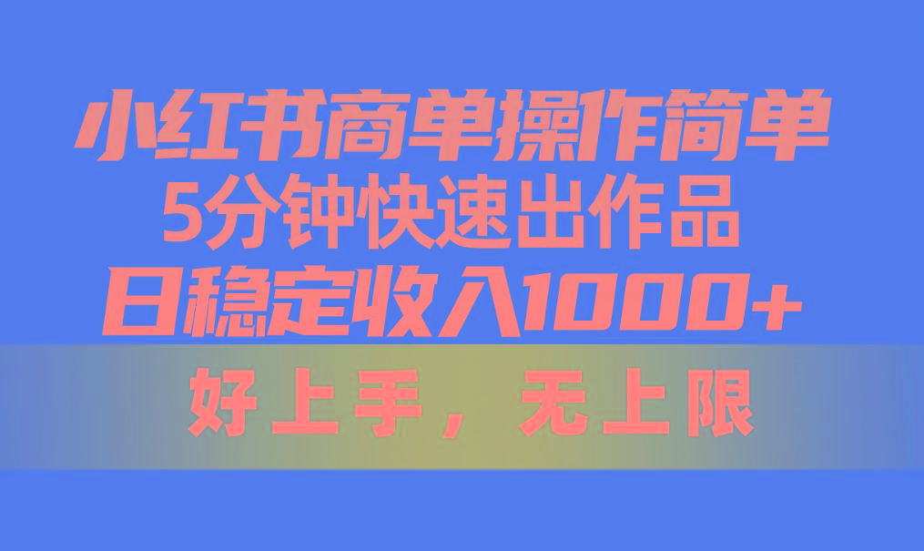 小红书商单操作简单，5分钟快速出作品，日稳定收入1000+，无上限-鼎誉项目网