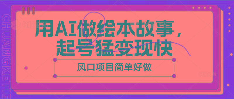 用AI做绘本故事，起号猛变现快，风口项目简单好做-鼎誉项目网
