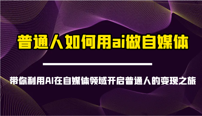 普通人如何用ai做自媒体-带你利用AI在自媒体领域开启普通人的变现之旅-鼎誉项目网
