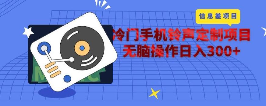 冷门手机铃声定制项目，通过信息差无脑操作日入300+-鼎誉项目网