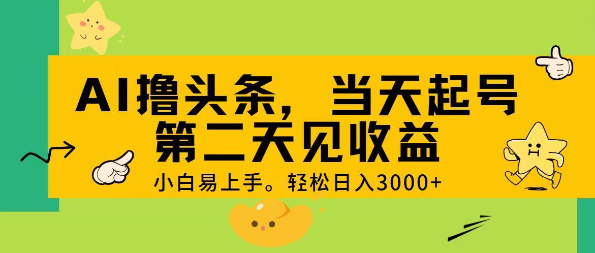 AI撸头条，轻松日入3000+，当天起号，第二天见收益。-鼎誉项目网
