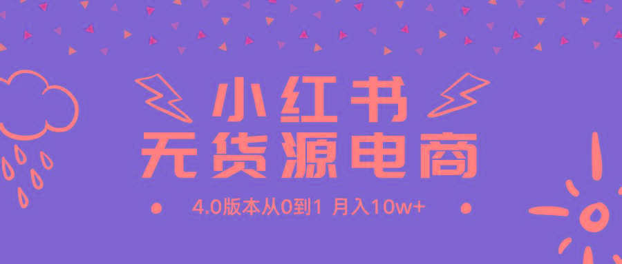(9317期)小红书无货源新电商4.0版本从0到1月入10w+-鼎誉项目网