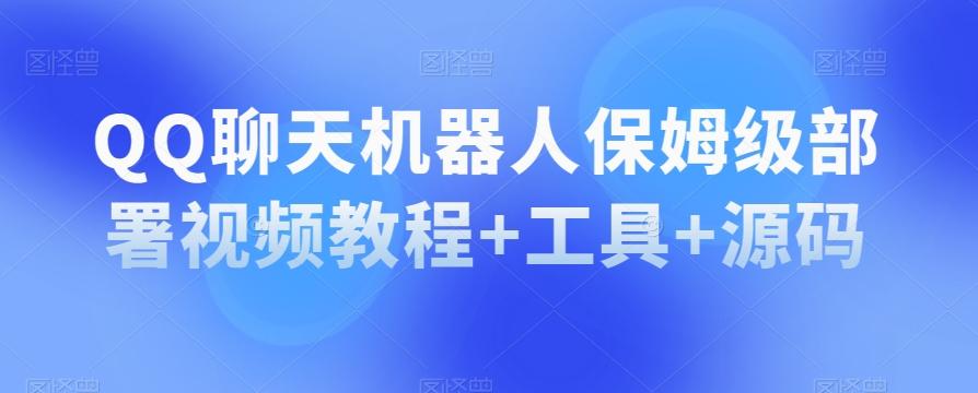QQ聊天机器人保姆级部署视频教程+工具+源码-鼎誉项目网