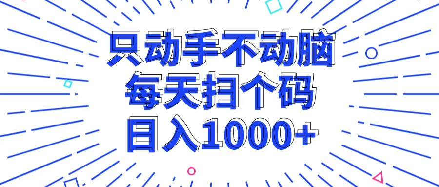 只动手不动脑，每个扫个码，日入1000+-鼎誉项目网