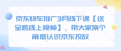京东快车推广3月线下课【送全套线上视频】，带大家换个角度认识京东投放-鼎誉项目网