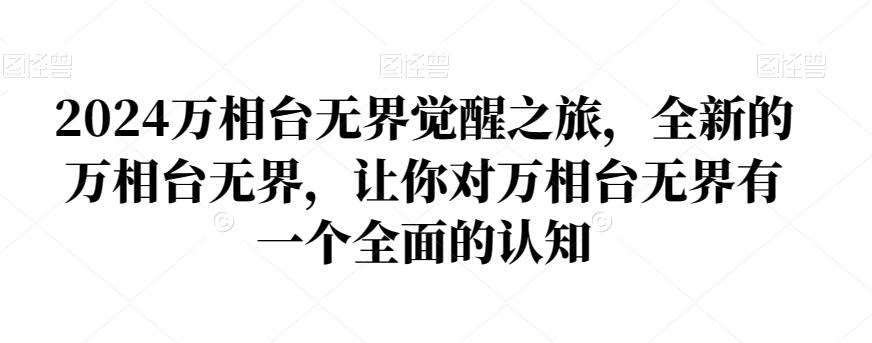 2024万相台无界觉醒之旅，全新的万相台无界，让你对万相台无界有一个全面的认知-鼎誉项目网