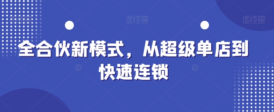 全合伙新模式，从超级单店到快速连锁-鼎誉项目网