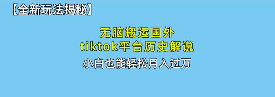 无脑搬运国外tiktok历史解说 无需剪辑，简单操作，轻松实现月入过万-鼎誉项目网