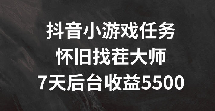 抖音小游戏任务，怀旧找茬，7天收入5500+【揭秘】-鼎誉项目网