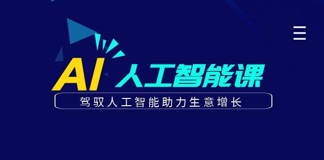 更懂商业的AI人工智能课，驾驭人工智能助力生意增长(更新99节)-鼎誉项目网