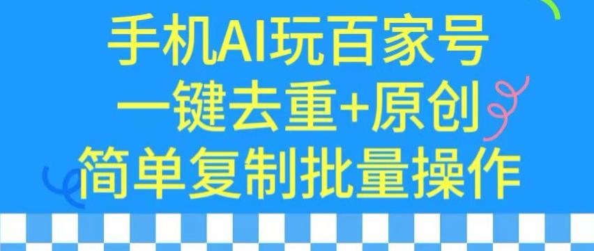 用手机AI玩百家号，一键去重+原创，简单复制批量操作【揭秘】-鼎誉项目网
