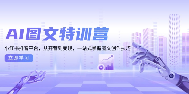 AI图文特训营：小红书抖音平台，从开营到变现，一站式掌握图文创作技巧-鼎誉项目网