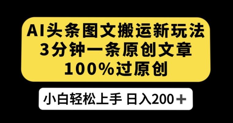 AI头条图文搬运新玩法，3分钟一条原创文章，100%过原创轻松日入200+【揭秘】-鼎誉项目网