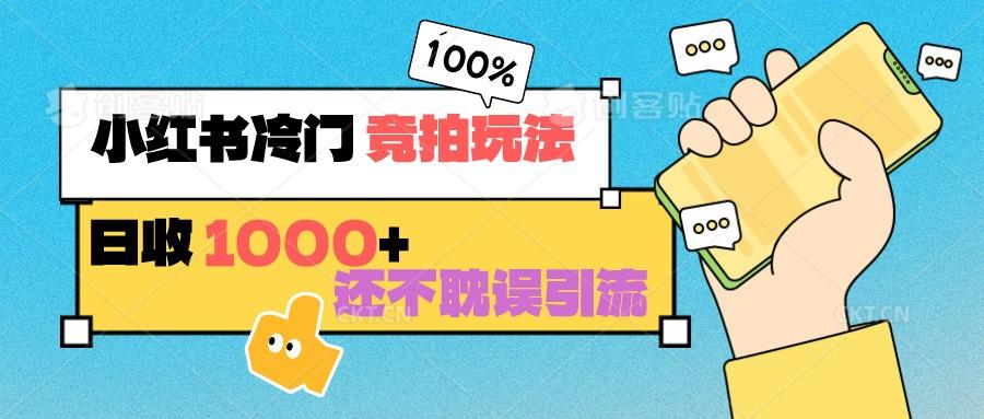 小红书冷门 竞拍玩法 日收1000+ 不耽误引流 可以做店铺 可以做私域-鼎誉项目网