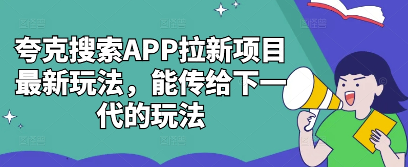 夸克搜索APP拉新项目最新玩法，能传给下一代的玩法-鼎誉项目网