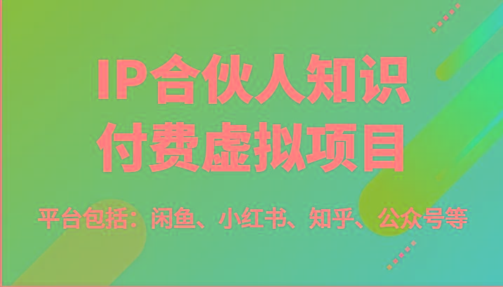 IP合伙人知识付费虚拟项目，包括：闲鱼、小红书、知乎、公众号等(51节)-鼎誉项目网