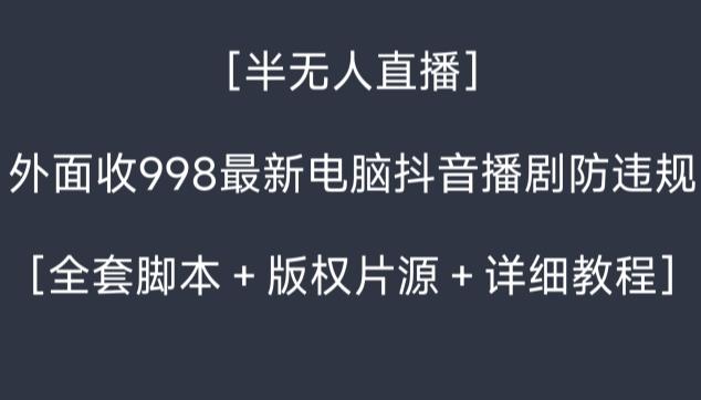 外面收998最新半无人直播电脑抖音播剧防违规【全套脚本＋版权片源＋详细教程】-鼎誉项目网