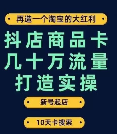 抖店商品卡几十万流量打造实操，从新号起店到一天几十万搜索、推荐流量完整实操步骤-鼎誉项目网